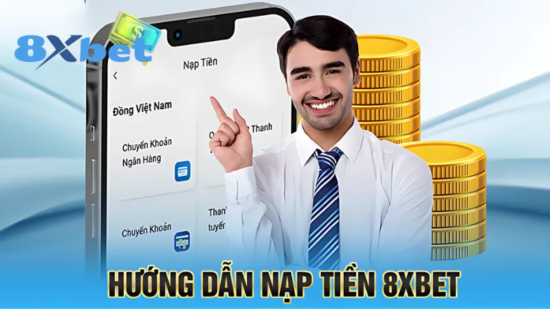 Nạp Tiền 8XBet - Hướng dẫn siêu đơn giản cho Tân thủ