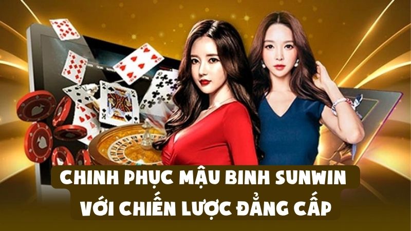 Chinh Phục Mậu Binh Sunwin Với Chiến Lược Đẳng Cấp