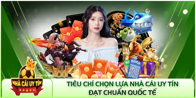 Tiêu chí lựa chọn nhà cái uy tín quốc tế