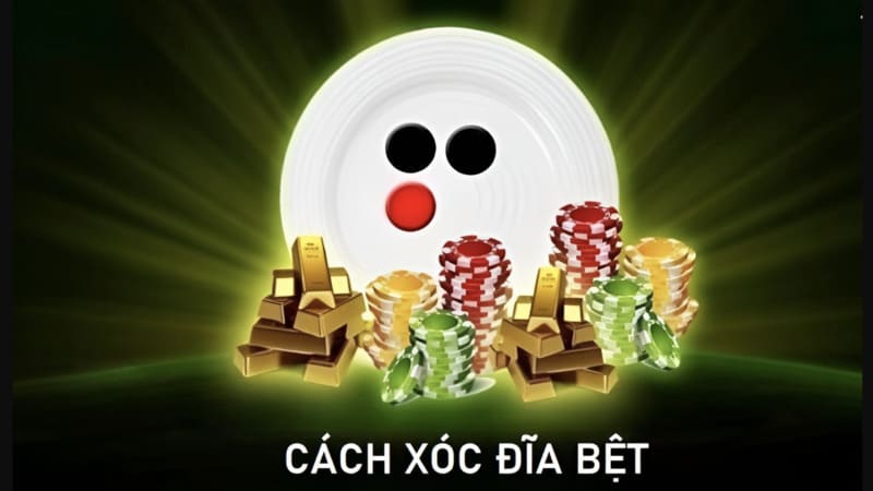 Hướng dẫn cách xóc đĩa bệt dễ thắng cho người mới